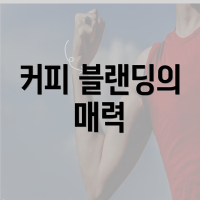 커피 블랜딩의 매력