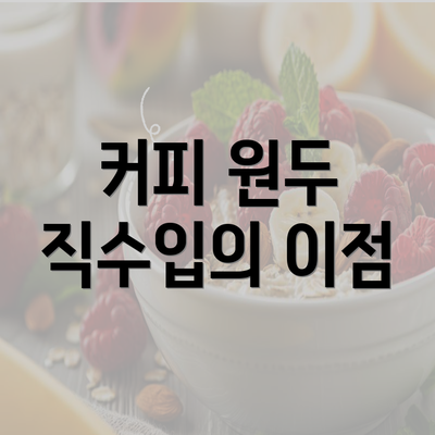 커피 원두 직수입의 이점