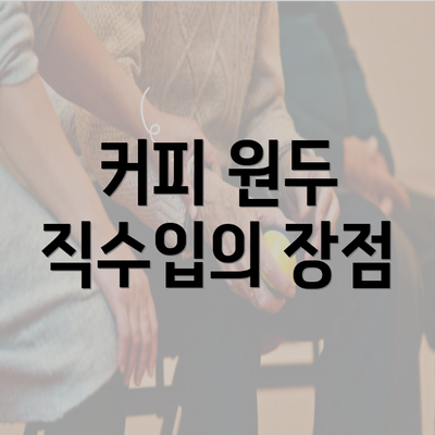 커피 원두 직수입의 장점