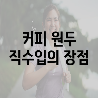 커피 원두 직수입의 장점