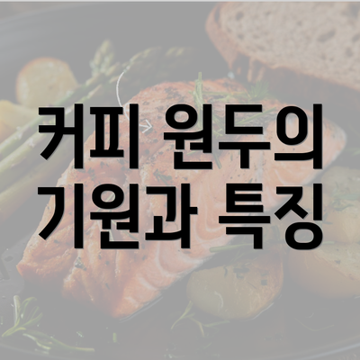 커피 원두의 기원과 특징