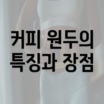 커피 원두의 특징과 장점