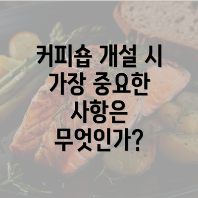 커피숍 개설 시 가장 중요한 사항은 무엇인가?