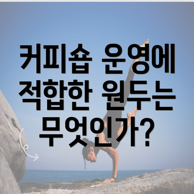 커피숍 운영에 적합한 원두는 무엇인가?