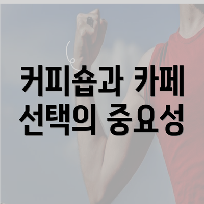 커피숍과 카페 선택의 중요성