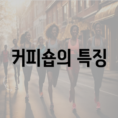 커피숍의 특징