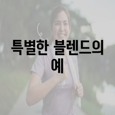 특별한 블렌드의 예