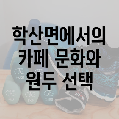 학산면에서의 카페 문화와 원두 선택