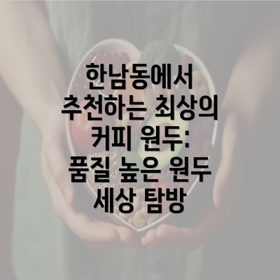 한남동에서 추천하는 최상의 커피 원두: 품질 높은 원두 세상 탐방