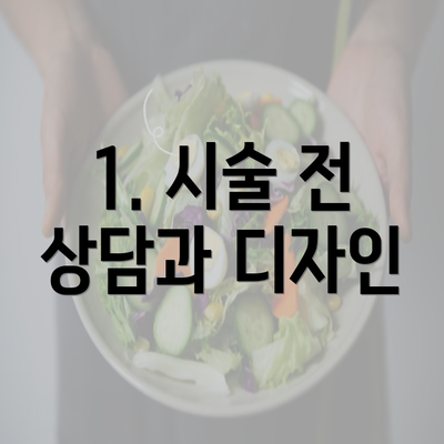 1. 시술 전 상담과 디자인