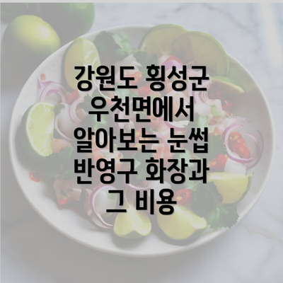 강원도 횡성군 우천면에서 알아보는 눈썹 반영구 화장과 그 비용