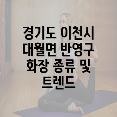 경기도 이천시 대월면 반영구 화장 종류 및 트렌드