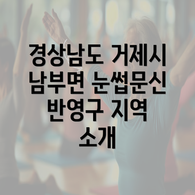 경상남도 거제시 남부면 눈썹문신 반영구 지역 소개