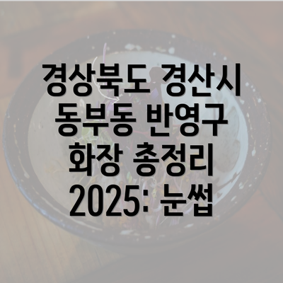 경상북도 경산시 동부동 반영구 화장 총정리 2025: 눈썹