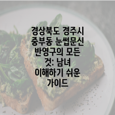 경상북도 경주시 중부동 눈썹문신 반영구의 모든 것: 남녀 이해하기 쉬운 가이드