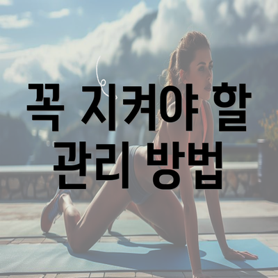 꼭 지켜야 할 관리 방법