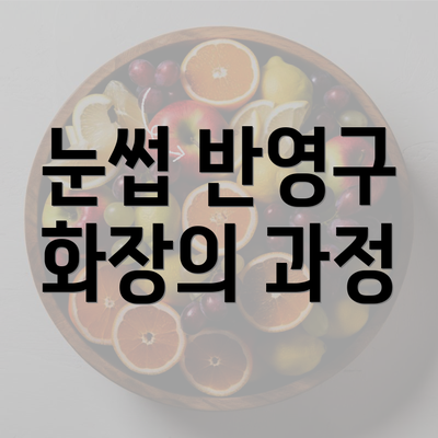 눈썹 반영구 화장의 과정