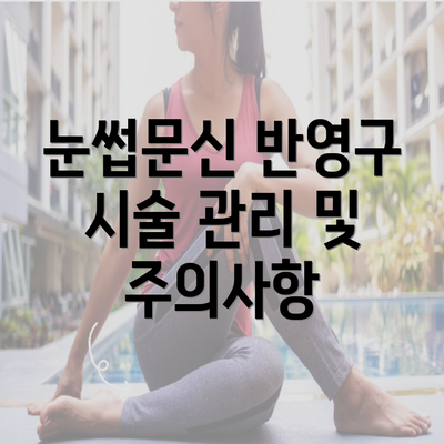 눈썹문신 반영구 시술 관리 및 주의사항