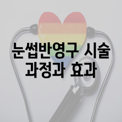 눈썹반영구 시술 과정과 효과