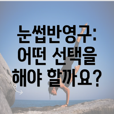 눈썹반영구: 어떤 선택을 해야 할까요?