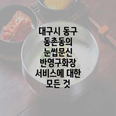 대구시 동구 동촌동의 눈썹문신 반영구화장 서비스에 대한 모든 것