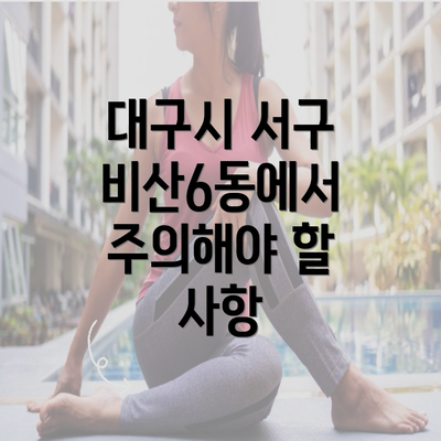 대구시 서구 비산6동에서 주의해야 할 사항