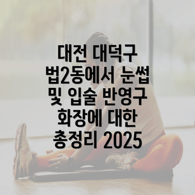 대전 대덕구 법2동에서 눈썹 및 입술 반영구 화장에 대한 총정리 2025