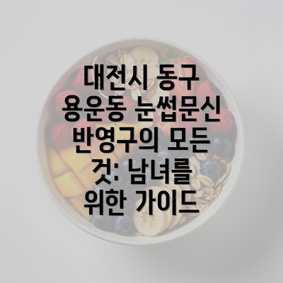 대전시 동구 용운동 눈썹문신 반영구의 모든 것: 남녀를 위한 가이드