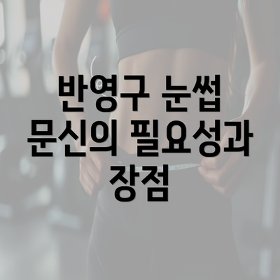 반영구 눈썹 문신의 필요성과 장점