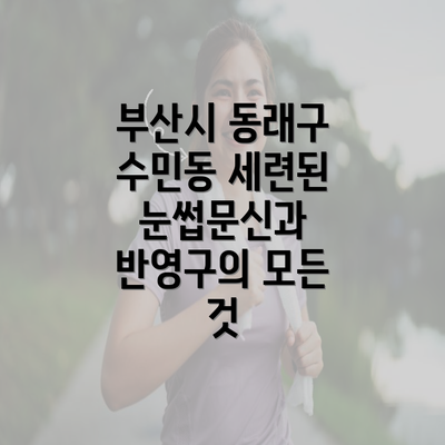 부산시 동래구 수민동 세련된 눈썹문신과 반영구의 모든 것