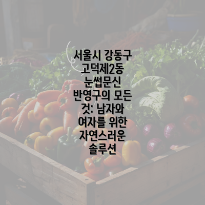 서울시 강동구 고덕제2동 눈썹문신 반영구의 모든 것: 남자와 여자를 위한 자연스러운 솔루션