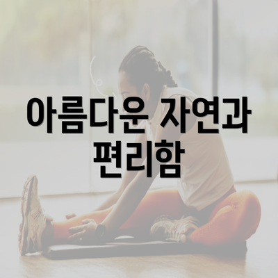 아름다운 자연과 편리함