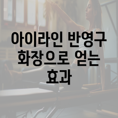 아이라인 반영구 화장으로 얻는 효과