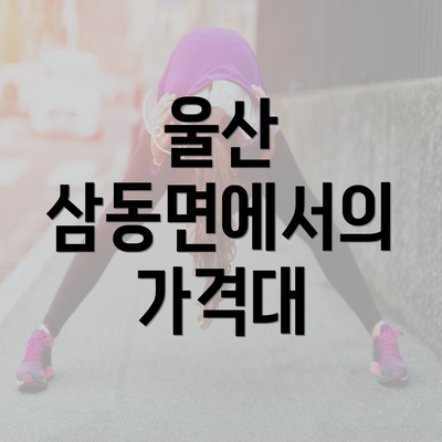 울산 삼동면에서의 가격대