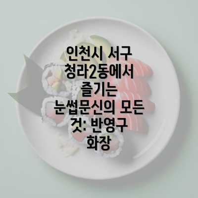 인천시 서구 청라2동에서 즐기는 눈썹문신의 모든 것: 반영구 화장