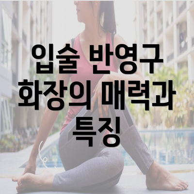 입술 반영구 화장의 매력과 특징