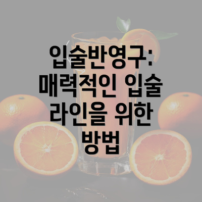 입술반영구: 매력적인 입술 라인을 위한 방법