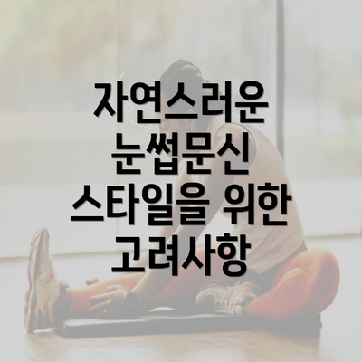 자연스러운 눈썹문신 스타일을 위한 고려사항