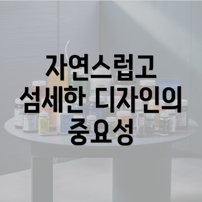 자연스럽고 섬세한 디자인의 중요성