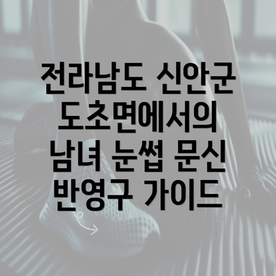 전라남도 신안군 도초면에서의 남녀 눈썹 문신 반영구 가이드