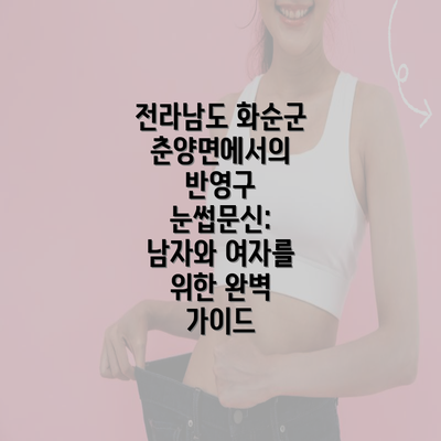 전라남도 화순군 춘양면에서의 반영구 눈썹문신: 남자와 여자를 위한 완벽 가이드