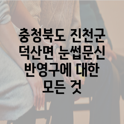 충청북도 진천군 덕산면 눈썹문신 반영구에 대한 모든 것