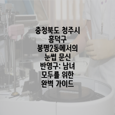 충청북도 청주시 흥덕구 봉명2동에서의 눈썹 문신 반영구: 남녀 모두를 위한 완벽 가이드