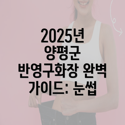 2025년 양평군 반영구화장 완벽 가이드: 눈썹