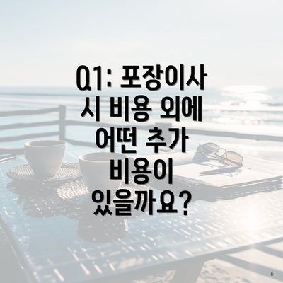 Q1: 포장이사 시 비용 외에 어떤 추가 비용이 있을까요?