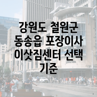 강원도 철원군 동송읍 포장이사 이삿짐센터 선택 기준