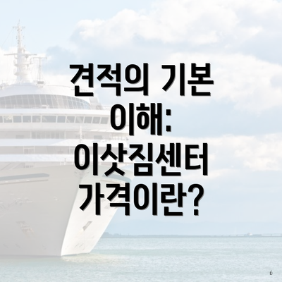 견적의 기본 이해: 이삿짐센터 가격이란?