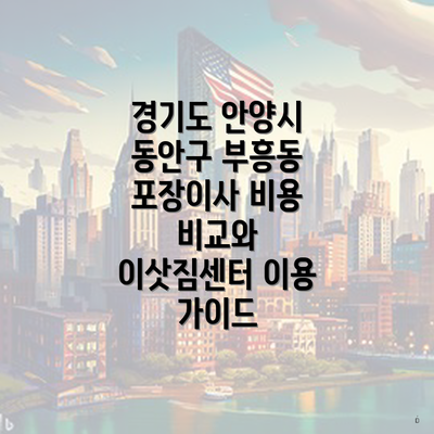 경기도 안양시 동안구 부흥동 포장이사 비용 비교와 이삿짐센터 이용 가이드