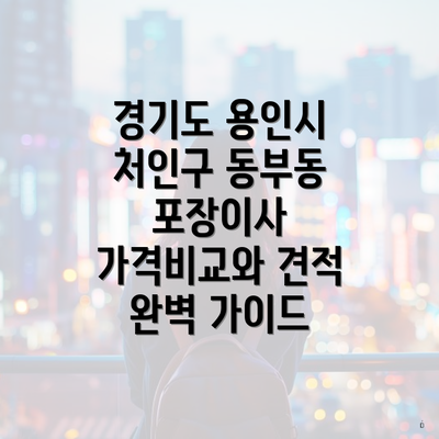 경기도 용인시 처인구 동부동 포장이사 가격비교와 견적 완벽 가이드