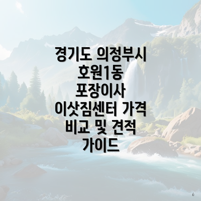 경기도 의정부시 호원1동 포장이사 이삿짐센터 가격 비교 및 견적 가이드